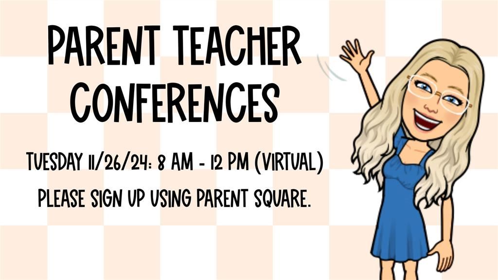 Parent Teacher Conferences for Virtual Zoom are on Tuesday from 8 AM -12 PM. Please sign up on Parent Square.